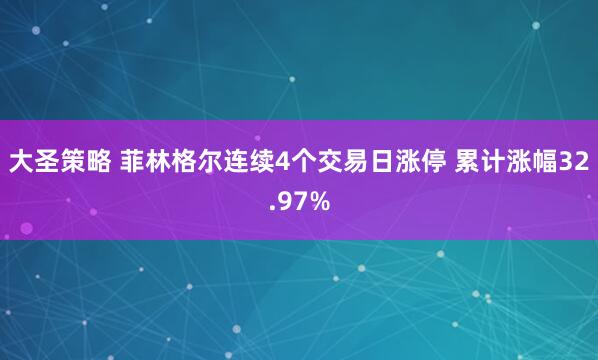 大圣策略 菲林格尔连续4个交易日涨停 累计涨幅32.97%