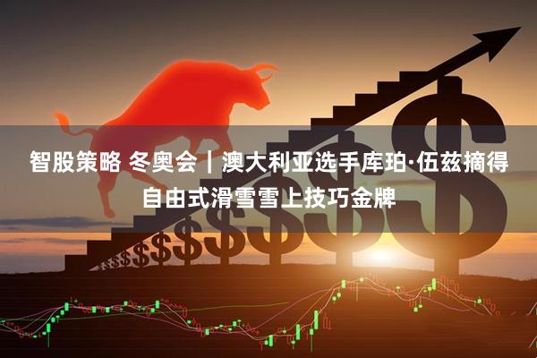 智股策略 冬奥会｜澳大利亚选手库珀·伍兹摘得自由式滑雪雪上技巧金牌