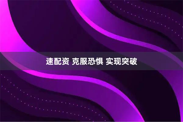 速配资 克服恐惧 实现突破