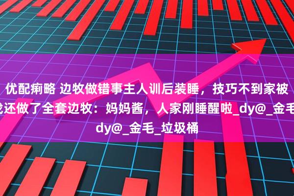 优配痢略 边牧做错事主人训后装睡，技巧不到家被抓到后戏还做了全套边牧：妈妈酱，人家刚睡醒啦_dy@_金毛_垃圾桶